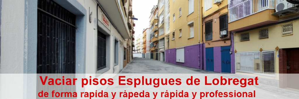 Vaciar pisos Esplugues de Llobregat de forma rápida y profesional